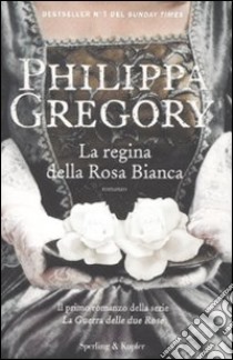 La Regina della rosa bianca libro di Gregory Philippa