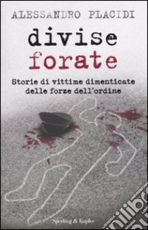 Divise forate. Storie di vittime dimenticate delle forze dell'ordine libro di Placidi Alessandro