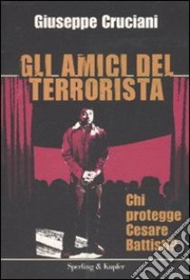 Gli amici del terrorista. Chi protegge Cesare Battisti? libro di Cruciani Giuseppe