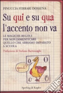 Su qui e su qua l'accento non va. Le magiche regole per non dimenticare quello che abbiamo imparato a scuola libro di Ferrari Pinuccia