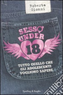 Sesso under 18. Tutto quello che gli adolescenti vogliono sapere libro di Giommi Roberta