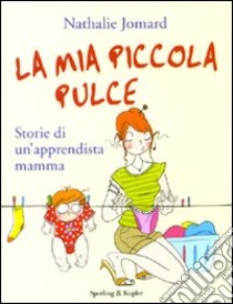 La Mia piccola pulce. Storie di un'apprendista mamma libro di Jomard Nathalie