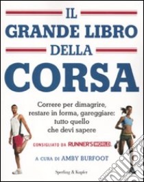 Il grande libro della corsa. Correre per dimagrire, restare in forma, gareggiare: tutto quello che devi sapere libro di Burfoot A. (cur.)