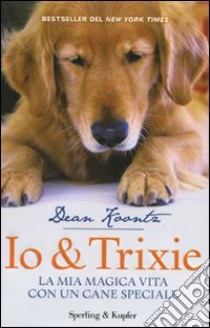 Io & Trixie. La mia magica vita con un cane speciale libro di Koontz Dean R.