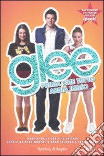 Glee. Prima che tutto abbia inizio. Con poster libro di Lowell Sophia