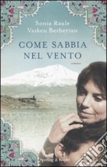 Come sabbia nel vento libro di Raule Sonia; Berberian Vasken