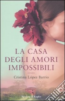 La casa degli amori impossibili libro di Lopez Barrio Cristina