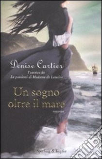 Un sogno oltre il mare libro di Denise Cartier