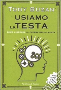 Usiamo la testa. Come liberare il potere della mente libro di Buzan Tony