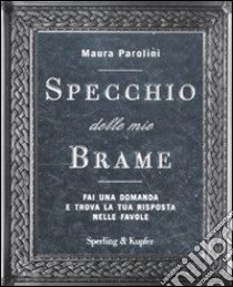 Specchio delle mie brame. Fai una domanda e trova la tua risposta nelle favole libro di Parolini Maura