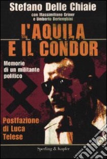 L'aquila e il condor. Memorie di un militante nero libro di Delle Chiaie Stefano - Griner Massimiliano - Berlenghini Umberto