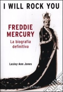 I will rock you. Freddie Mercury. La biografia definitiva libro di Jones Lesley-Ann