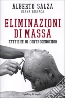 Eliminazioni di massa. Tattiche di controgenocidio libro di Salza Alberto - Bissaca Elena