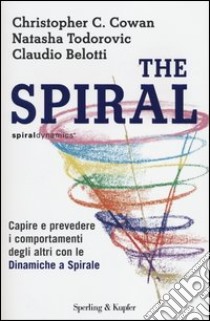 The spiral. Capire e prevedere i comportamenti degli altri con le dinamiche a spirale libro di Cowan Christopher C.; Todorovic Natasha; Belotti Claudio