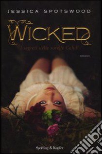 Wicked. I segreti delle sorelle Cahill libro di Spotswood Jessica