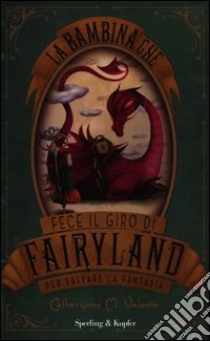 La bambina che fece il giro di Fairyland per salvare la fantasia libro di Valente Catherynne M.