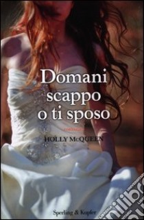 Domani scappo o ti sposo libro di McQueen Holly