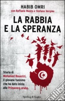 La rabbia e la speranza. Storia di Mohamed Bouazizi, il giovane tunisino che ha dato inizio alla primavera araba libro di Omri Habib - Masto Raffaele - Vergine Stefano