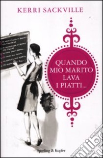 Quando mio marito lava i piatti... libro di Sackville Kerri