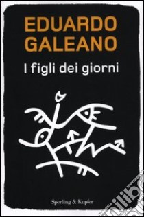 I figli dei giorni libro di Galeano Eduardo