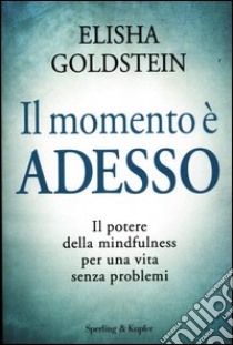 Il momento è adesso. Il potere della mindfulness per una vita senza problemi libro di Goldstein Elisha