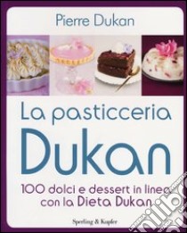 La pasticceria Dukan. 100 dolci e dessert in linea con la dieta Dukan libro di Dukan Pierre