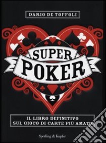 Superpoker. Il libro definitivo sul gioco di carte più amato libro di De Toffoli Dario