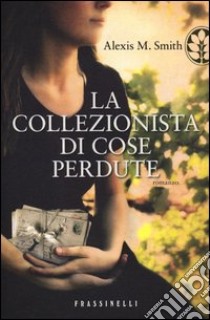 La collezionista di cose perdute libro di Smith Alexis M.