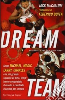 Dream team. Come Michael, Magic, Larry, Charles e la più grande squadra di tutti i tempi hanno conquistato il mondo e cambiato il basket per sempre libro di McCallum Jack