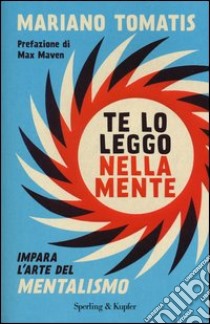 Te lo leggo nella mente. Impara l'arte del mentalismo libro di Tomatis Mariano