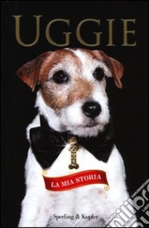 Uggie. La mia storia libro di Holden Wendy