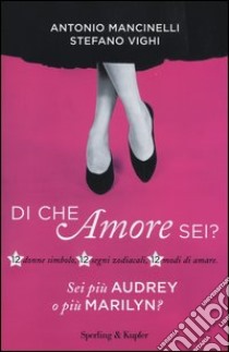 Di che amore sei? 12 donne simbolo, 12 segni zodiacali, 12 modi di amare libro di Mancinelli Antonio; Vighi Stefano