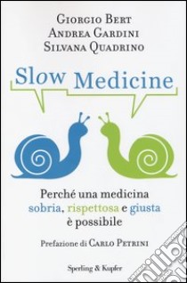 Slow medicine. Perché una medicina sobria, rispettosa e giusta è possibile libro di Bert Giorgio; Gardini Andrea; Quadrino Silvana