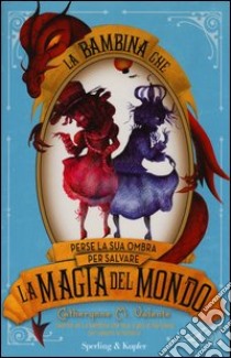 La bambina che perse la sua ombra per salvare la magia del mondo libro di Valente Catherynne M.