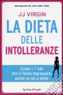 La dieta delle intolleranze. Scopri i 7 cibi che ti fanno ingrassare, anche se sei a dieta libro di Virgin J. J.