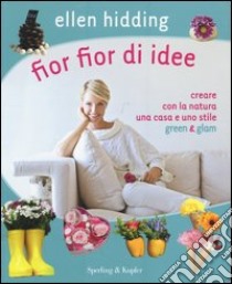 Fior fior di idee. Creare con la natura una casa e uno stile green & glam libro di Hidding Ellen; Buci N. (cur.)