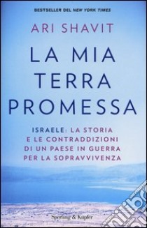 La mia terra promessa. Israele: la storia e le contraddizioni di un Paese in guerra per la sopravvivenza libro di Shavit Ari