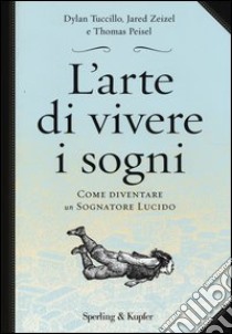 L'arte di vivere i sogni. Come diventare un sognatore lucido libro di Tuccillo Dylan; Zeizel Jared; Peisel Thomas