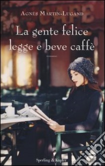 La gente felice legge e beve caffè libro di Martin-Lugand Agnès