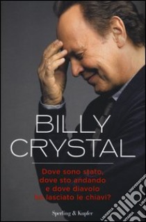 Dove sono stato, dove sto andando e dove diavolo ho lasciato le chiavi? libro di Crystal Billy