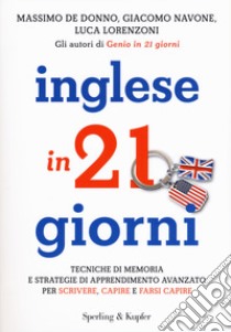 Inglese in 21 giorni. Tecniche di memoria e strategie di apprendimento avanzato per scrivere, capire e farsi capire libro di De Donno Massimo; Navone Giacomo; Lorenzoni Luca