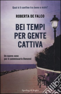 Bei tempi per gente cattiva. Un nuovo caso per il commissario Benussi libro di De Falco Roberta