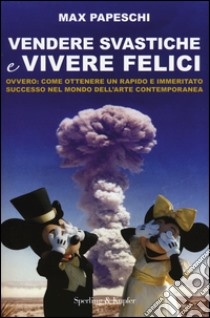 Vendere svastiche e vivere felici. Ovvero come ottenere un rapido e immeritato successo nel mondo dell'arte contemporanea libro di Papeschi Max; Micardi Francesca; Torre Alessandra