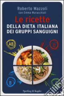 Le ricette della dieta italiana dei gruppi sanguigni libro di Mazzoli Roberto; Muracchioli Emma