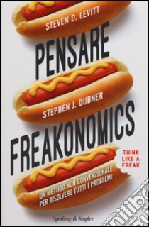 Pensare freakonomics. Un metodo non convenzionale per risolvere tutti i problemi libro di Levitt Steven D.; Dubner Stephen J.