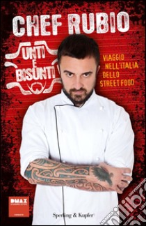 Unti e bisunti. Viaggio nell'Italia dello street food libro di Chef Rubio