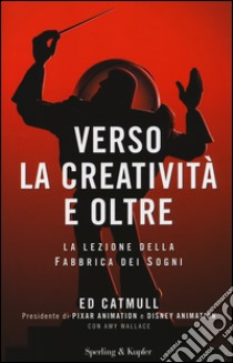 Verso la creatività e oltre. La lezione della fabbrica dei sogni libro di Catmull Ed; Wallace Amy