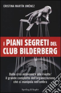 I piani segreti del club Bilderberg. Dalla crisi economica alle rivolte: Il grande complotto dell'organizzazione che ci manipola nell'ombra libro di Martín Jiménez Cristina