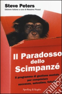 Il paradosso dello scimpanzé. Il programma di gestione mentale per conquistare successo, autostima, felicità libro di Peters Steve; Picozzi M. (cur.)