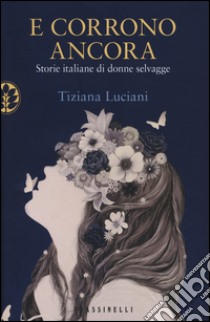 E corrono ancora. Storie italiane di donne selvagge libro di Luciani Tiziana